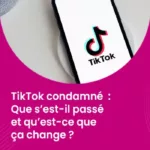 TikTok condamné - Que s’est-il passé et qu’est-ce que ça change ?